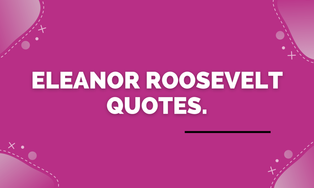 Eleanor Roosevelt Quotes.