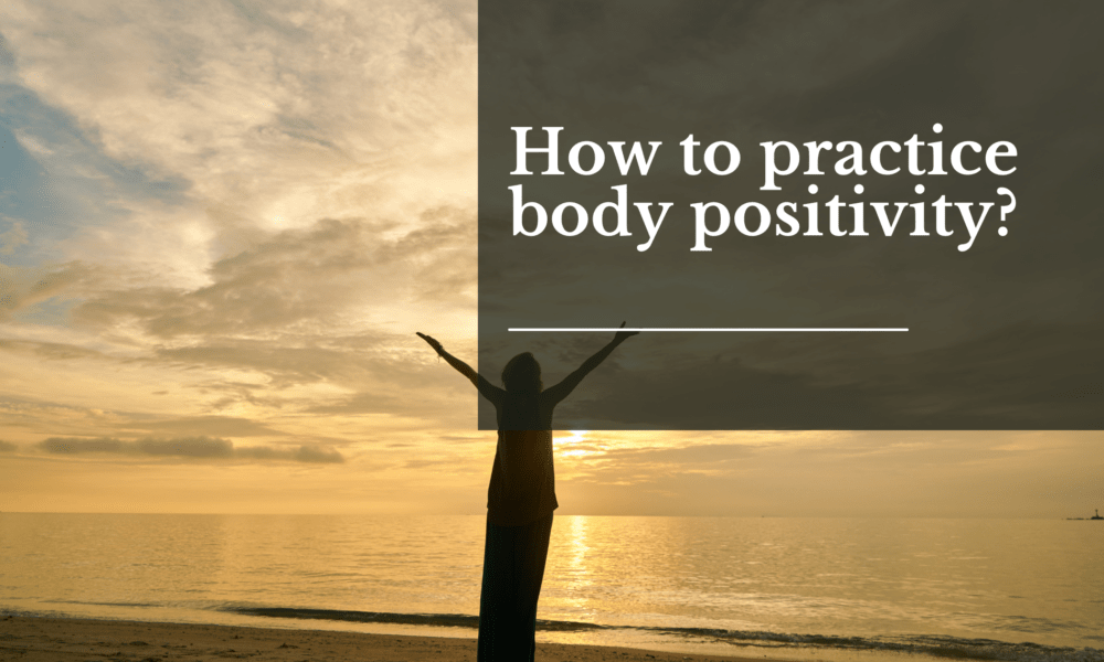 How to practice body positivity