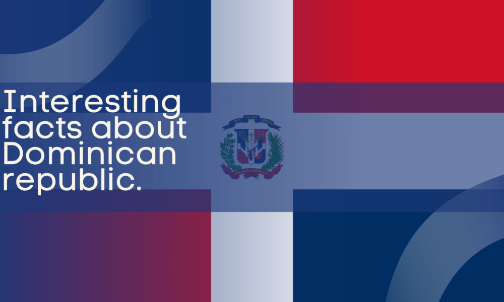 Interesting facts about Dominican republic.
