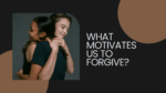 What motivates us to forgive