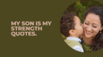 My Son is my strength quotes.