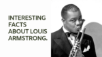 Interesting facts about louis Armstrong.