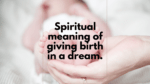 Spiritual meaning of giving birth in a dream