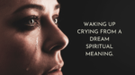 Waking up crying from a dream spiritual meaning