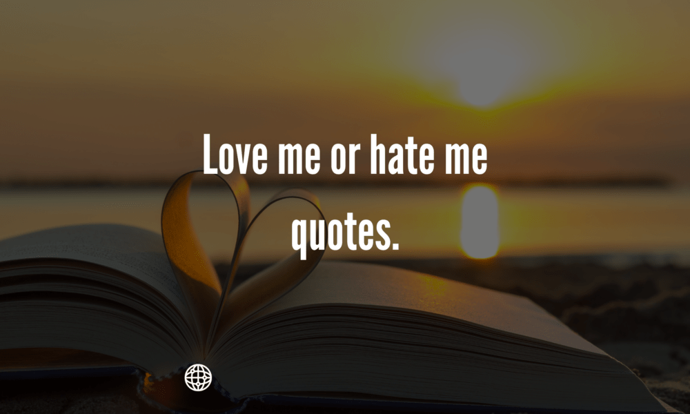 Love me or hate me quotes