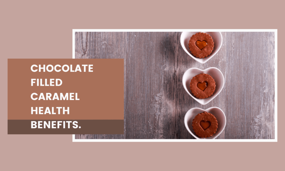 Chocolate Filled Caramel Health Benefits