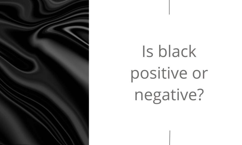 Is black positive or negative