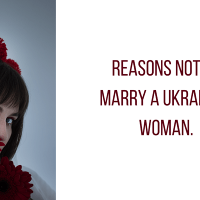 Reasons Not to Marry a Ukrainian Woman