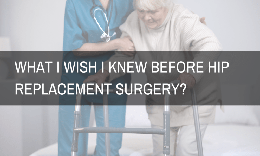 What i wish i knew before hip replacement surgery