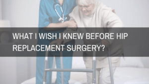 What i wish i knew before hip replacement surgery