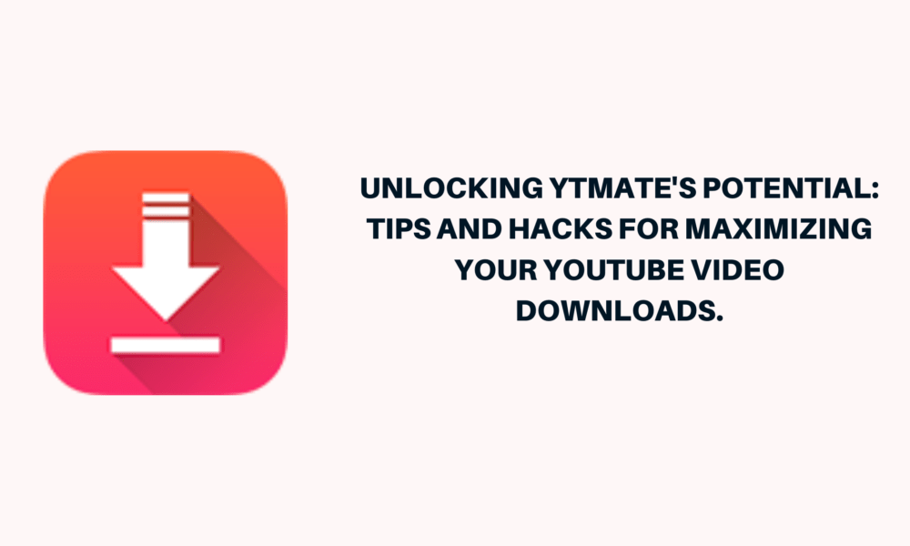 Unlocking YTMate's Potential Tips and Hacks for Maximizing Your YouTube Video Downloads